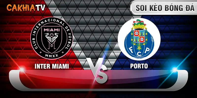Soi kèo Inter Miami vs Porto